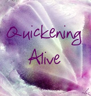 Quickening Alive